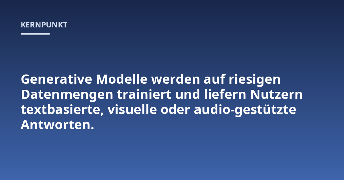Generative Modelle werden auf riesigen Datenmengen trainiert und liefern Nutzern textbasierte, visuelle oder audiogestützte Antworten.