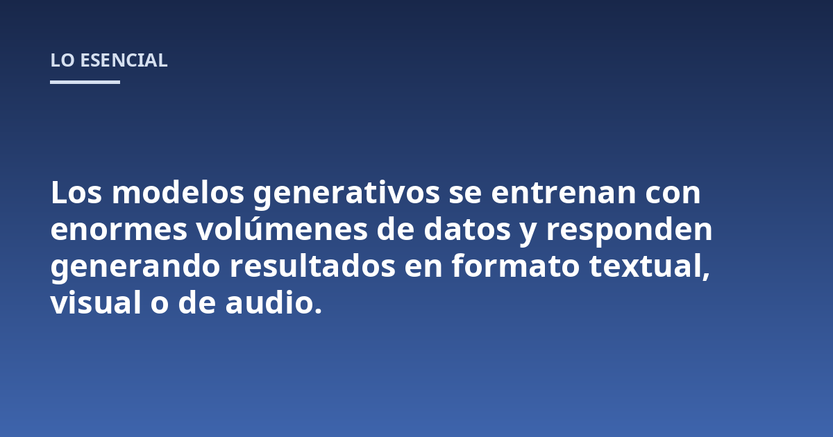 Los modelos generativos se entrenan con enormes volúmenes de datos y responden generando resultados en formato textual, visual o de audio.