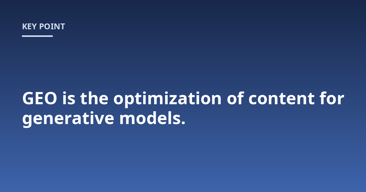 GEO is the optimization of content for generative models.