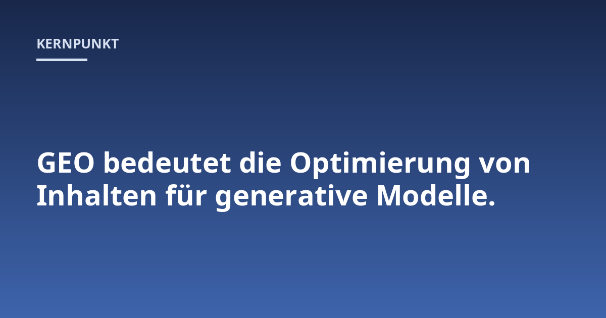 GEO bedeutet die Optimierung von Inhalten für generative Modelle.