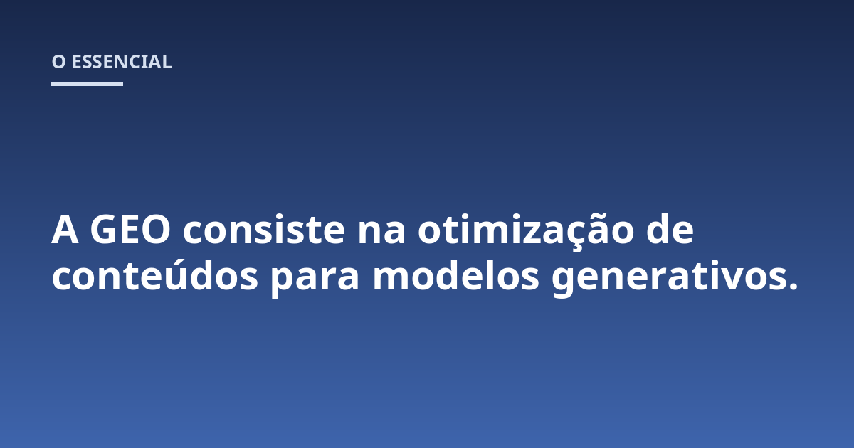 A GEO consiste na otimização de conteúdos para modelos generativos.