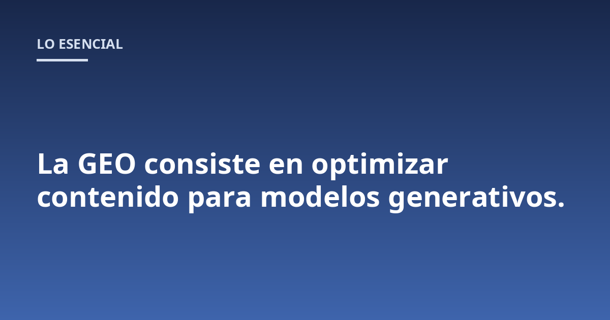 La GEO consiste en optimizar contenido para modelos generativos.