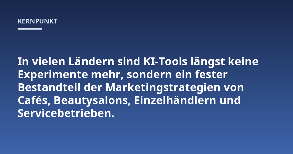 In vielen Ländern sind KI-Tools längst keine Experimente mehr, sondern ein fester Bestandteil der Marketingstrategien von Cafés, Beautysalons, Einzelhändlern und Servicebetrieben.