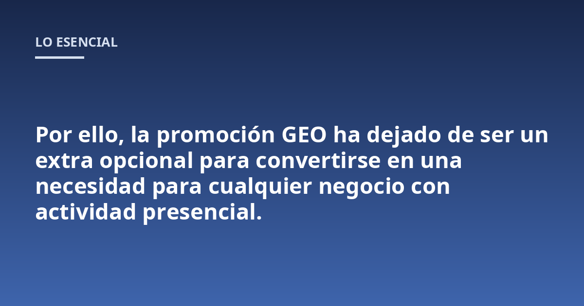 Por ello, la promoción GEO ha dejado de ser un extra opcional para convertirse en una necesidad para cualquier negocio con actividad presencial.