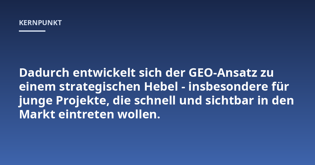 Dadurch entwickelt sich der GEO-Ansatz zu einem strategischen Hebel - insbesondere für junge Projekte, die schnell und sichtbar in den Markt eintreten wollen.
