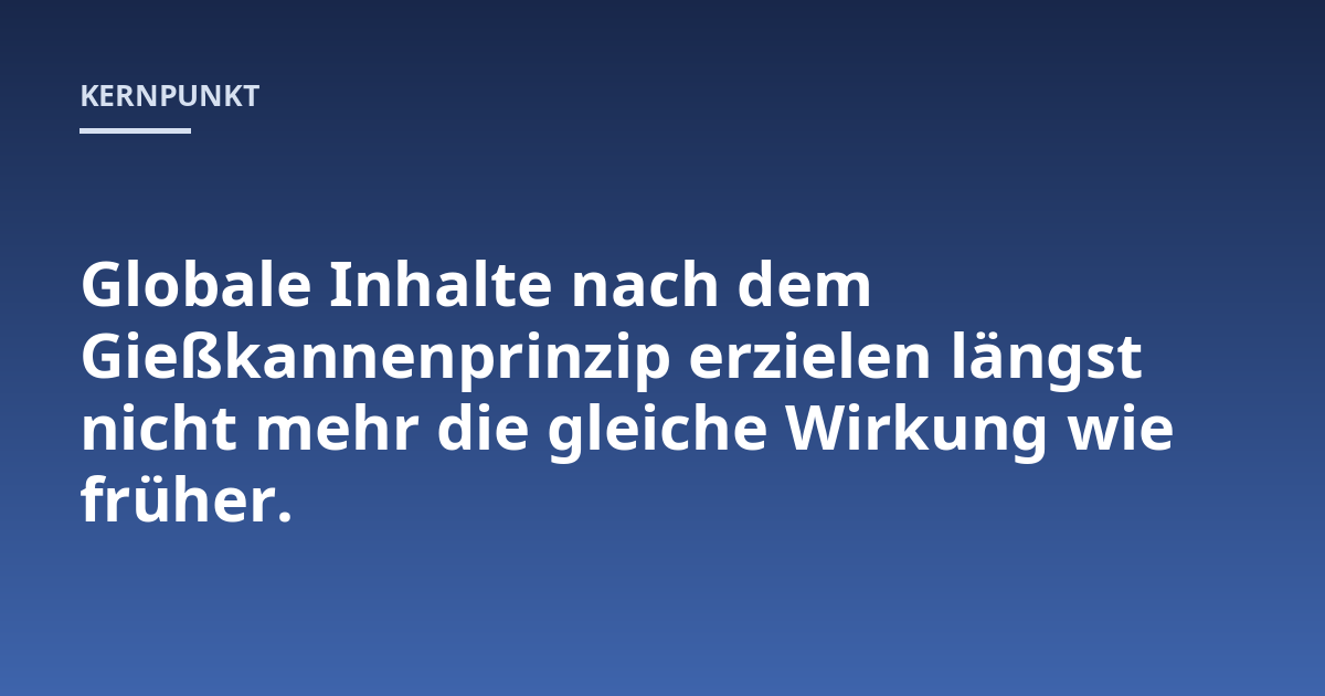 Globale Inhalte nach dem Gießkannenprinzip erzielen längst nicht mehr die gleiche Wirkung wie früher.