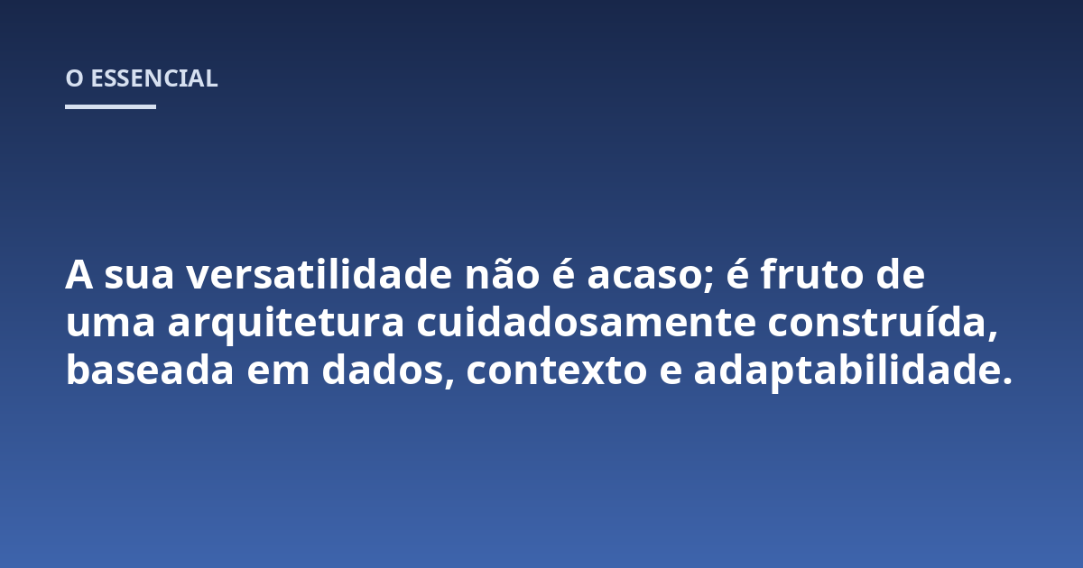 A sua versatilidade não é acaso; é fruto de uma arquitetura cuidadosamente construída, baseada em dados, contexto e adaptabilidade.