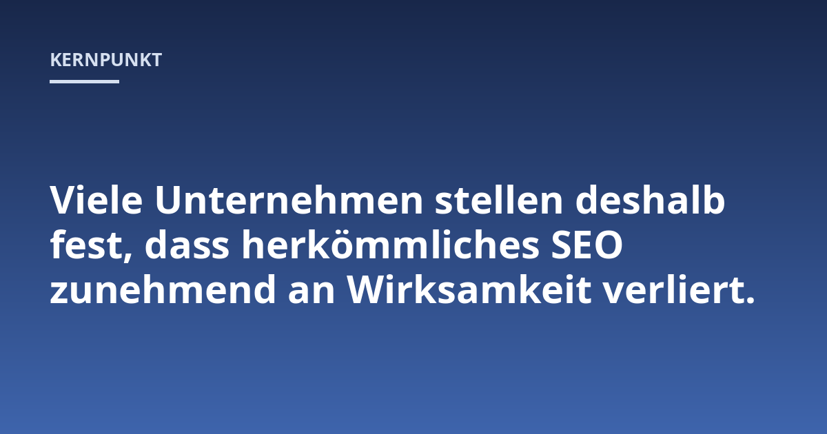 Viele Unternehmen stellen deshalb fest, dass herkömmliches SEO zunehmend an Wirksamkeit verliert.