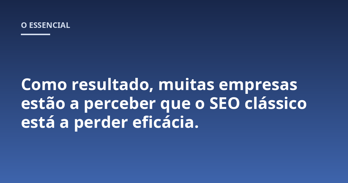 Como resultado, muitas empresas estão a perceber que o SEO clássico está a perder eficácia.