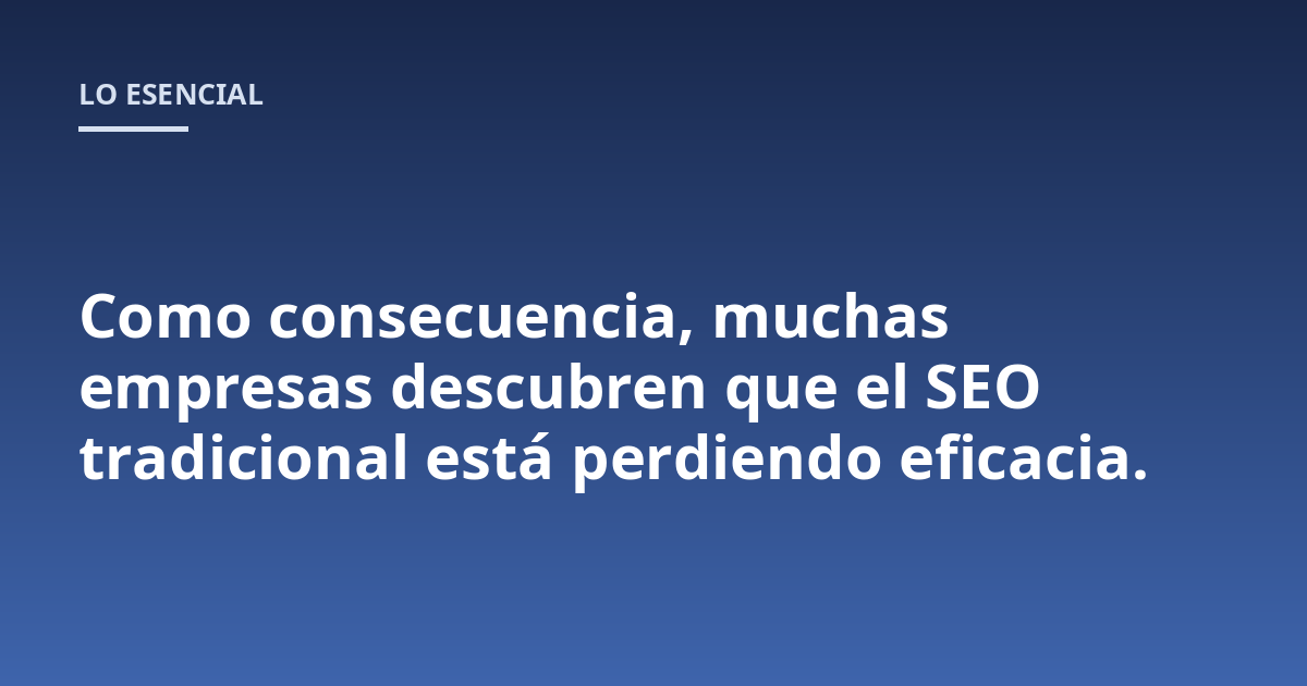 Como consecuencia, muchas empresas descubren que el SEO tradicional está perdiendo eficacia.