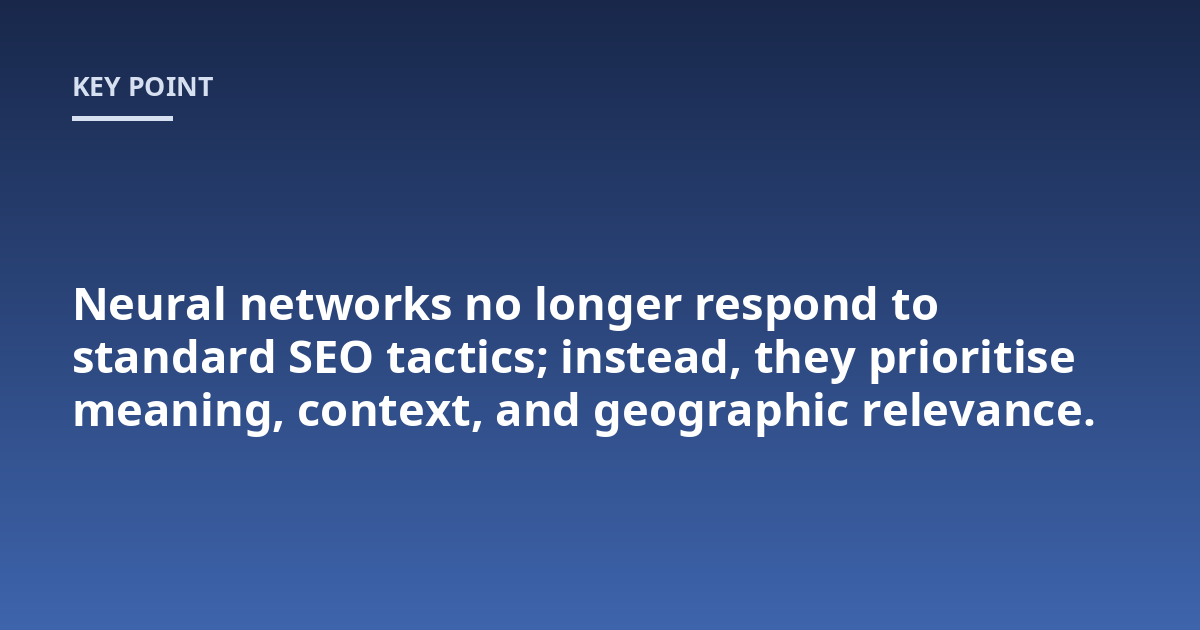 Neural networks no longer respond to standard SEO tactics; instead, they prioritise meaning, context, and geographic relevance.