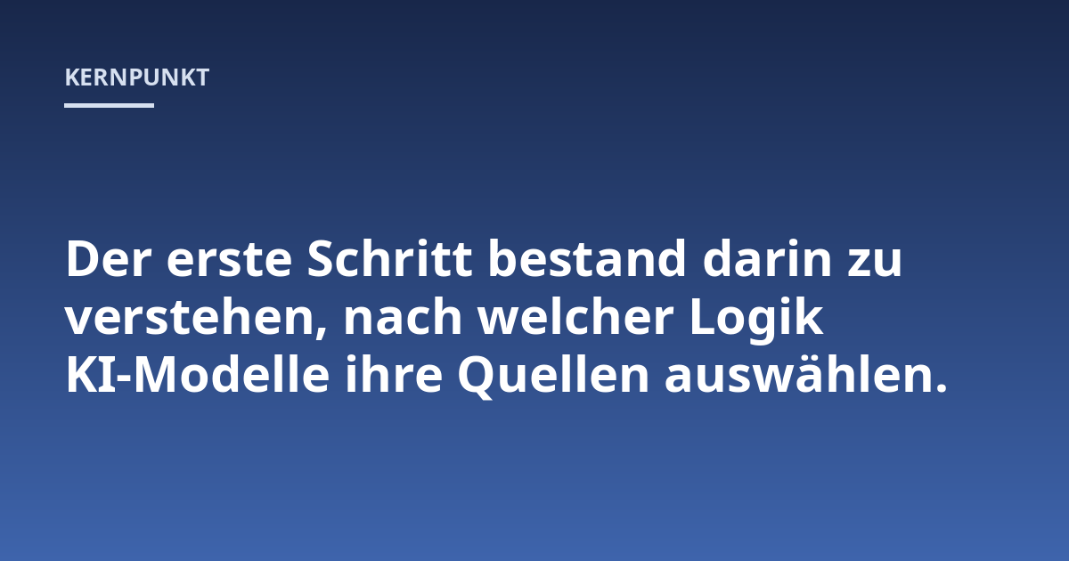 Der erste Schritt bestand darin zu verstehen, nach welcher Logik KI-Modelle ihre Quellen auswählen.