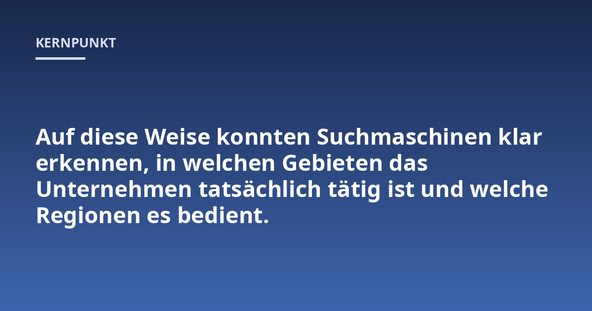 Auf diese Weise konnten Suchmaschinen klar erkennen, in welchen Gebieten das Unternehmen tatsächlich tätig ist und welche Regionen es bedient.