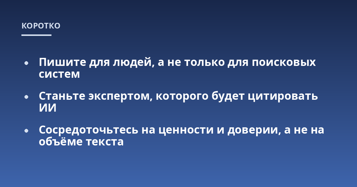 Пишите для людей, а не только для поисковых систем; Станьте экспертом, которого будет цитировать ИИ; Сосредоточьтесь на ценности и доверии, а не на объёме текста