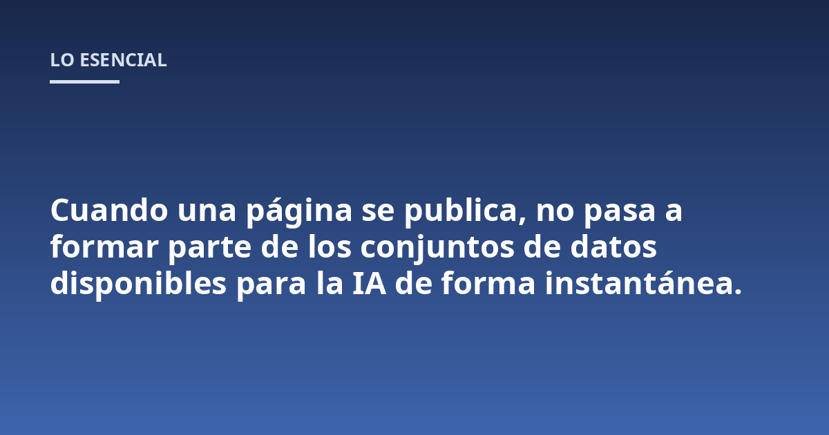 Cuando una página se publica, no pasa a formar parte de los conjuntos de datos disponibles para la IA de forma instantánea.
