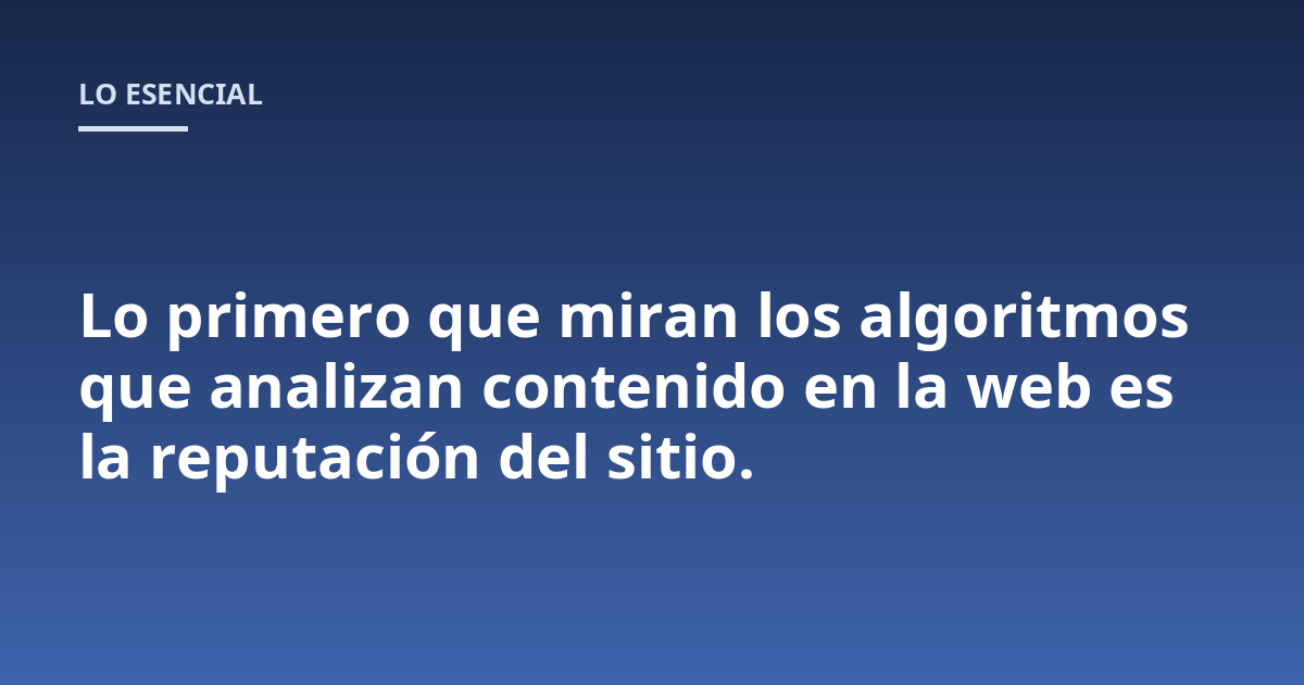 Lo primero que miran los algoritmos que analizan contenido en la web es la reputación del sitio.
