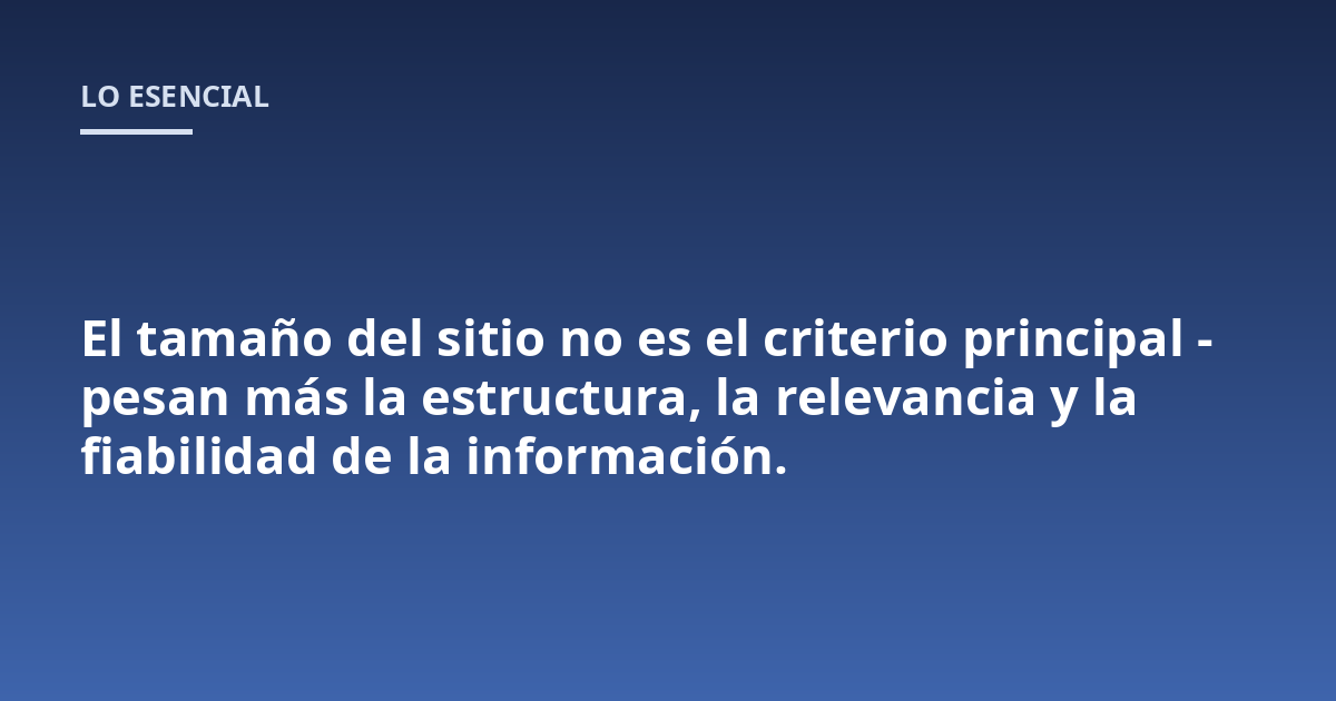El tamaño del sitio no es el criterio principal - pesan más la estructura, la relevancia y la fiabilidad de la información.