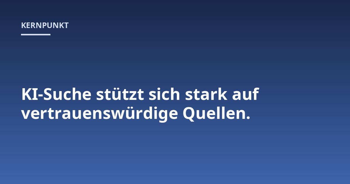 KI-Suche stützt sich stark auf vertrauenswürdige Quellen.