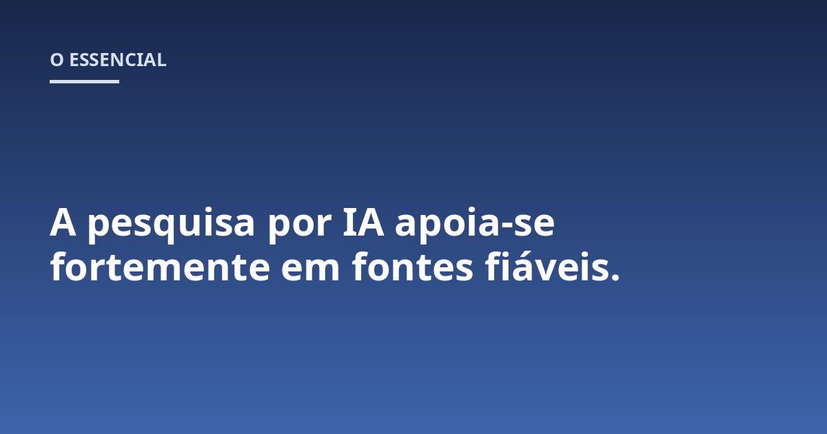 A pesquisa por IA apoia-se fortemente em fontes fiáveis.