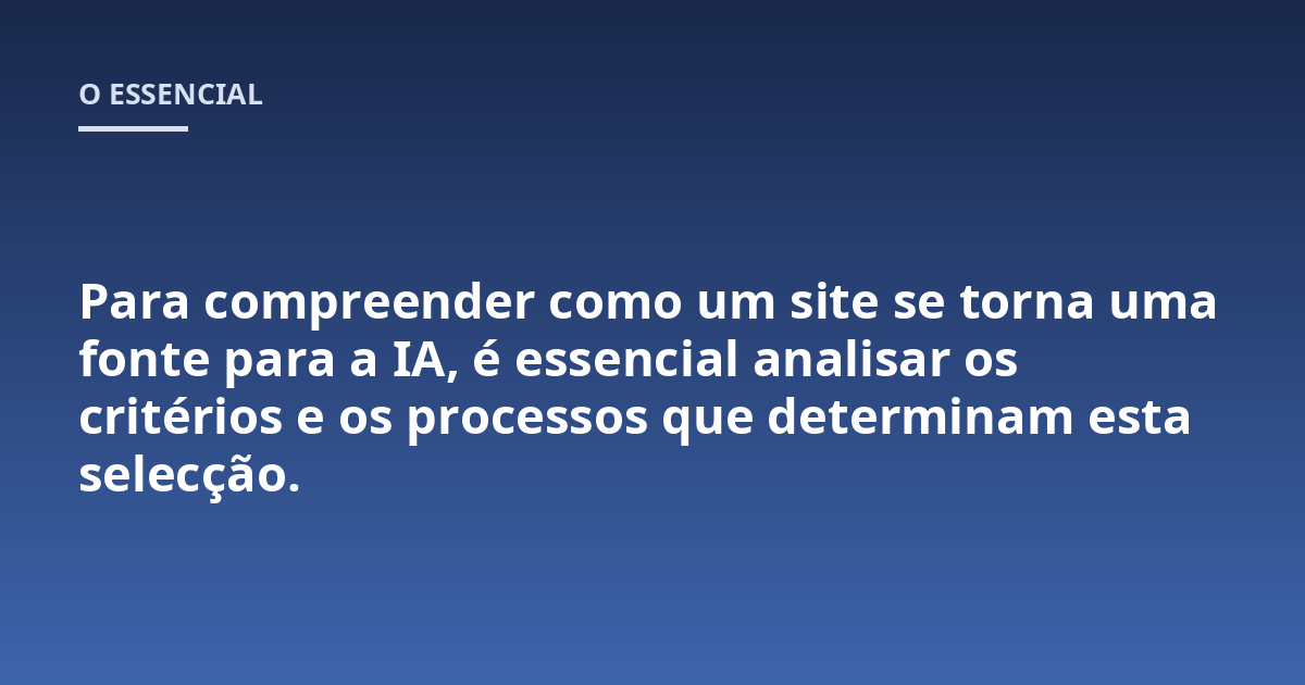 Para compreender como um site se torna uma fonte para a IA, é essencial analisar os critérios e os processos que determinam esta selecção.