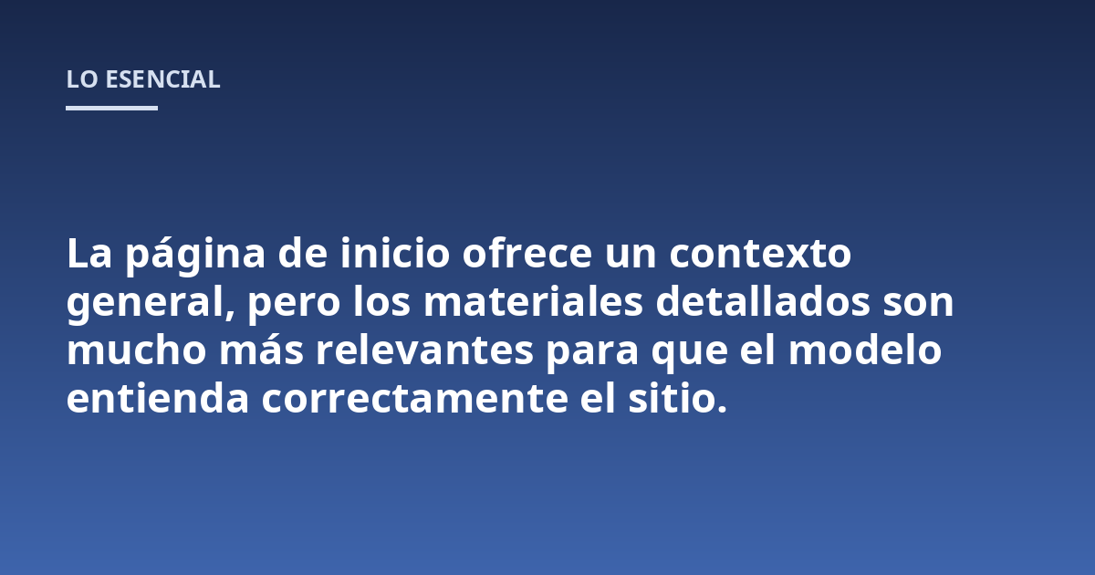 La página de inicio ofrece un contexto general, pero los materiales detallados son mucho más relevantes para que el modelo entienda correctamente el sitio.