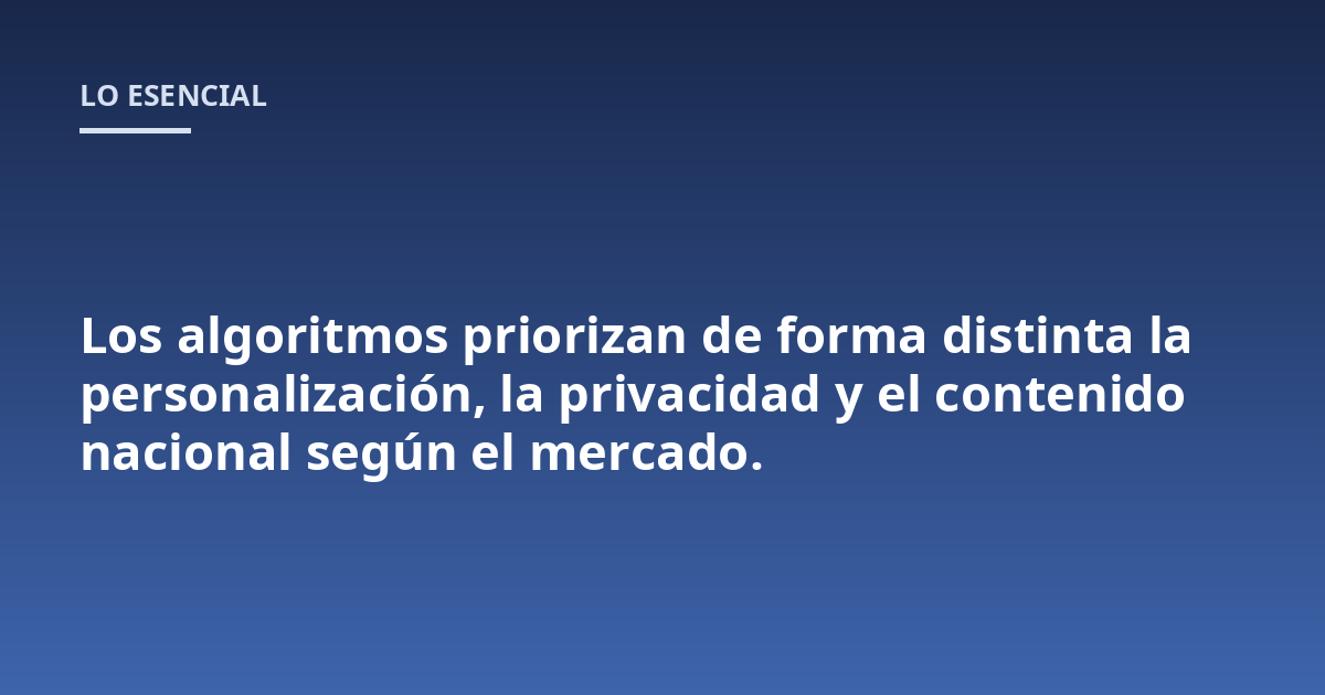 Los algoritmos priorizan de forma distinta la personalización, la privacidad y el contenido nacional según el mercado.