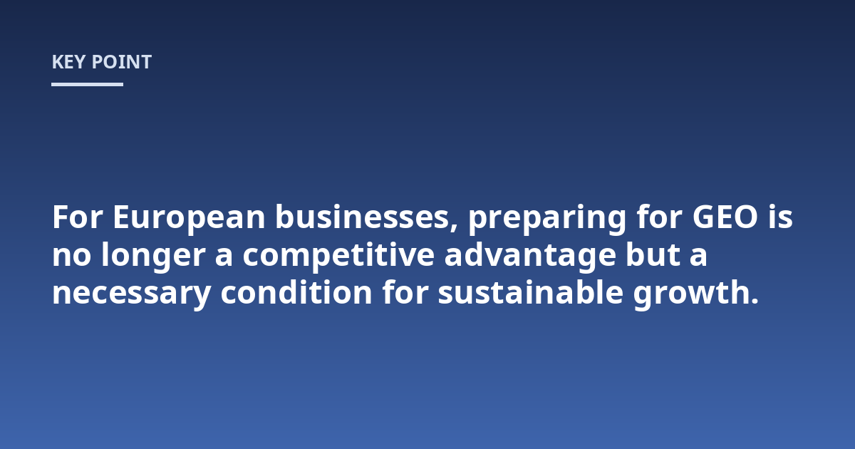 For European businesses, preparing for GEO is no longer a competitive advantage but a necessary condition for sustainable growth.