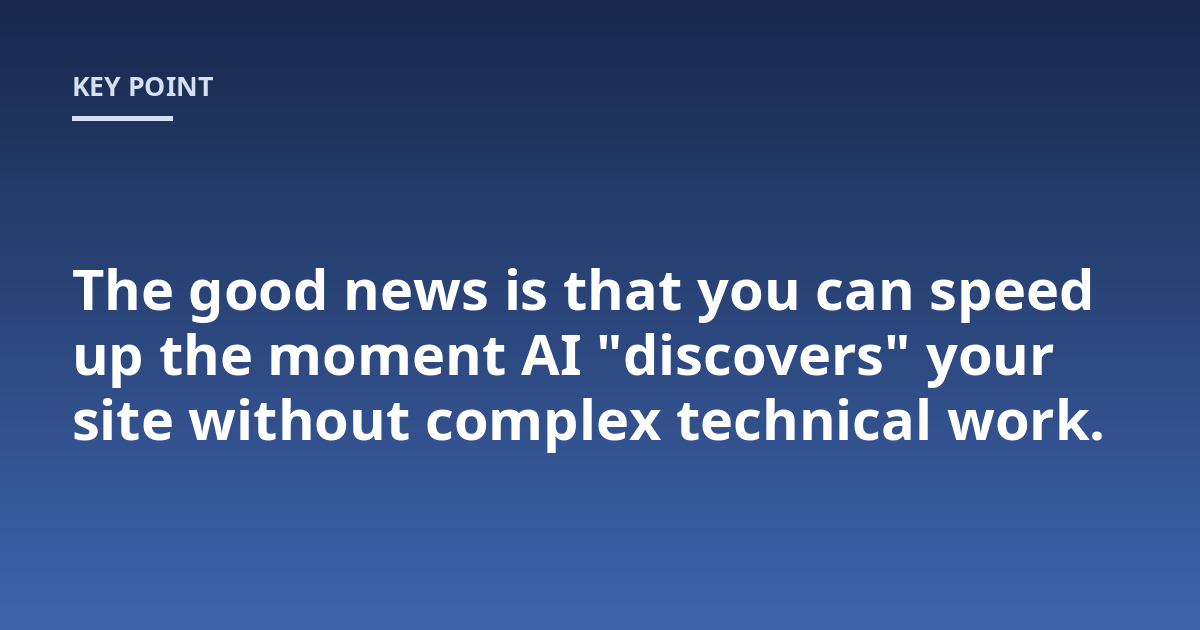 The good news is that you can speed up the moment AI "discovers" your site without complex technical work.
