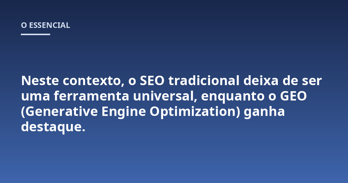 Neste contexto, o SEO tradicional deixa de ser uma ferramenta universal, enquanto o GEO (Generative Engine Optimization) ganha destaque.