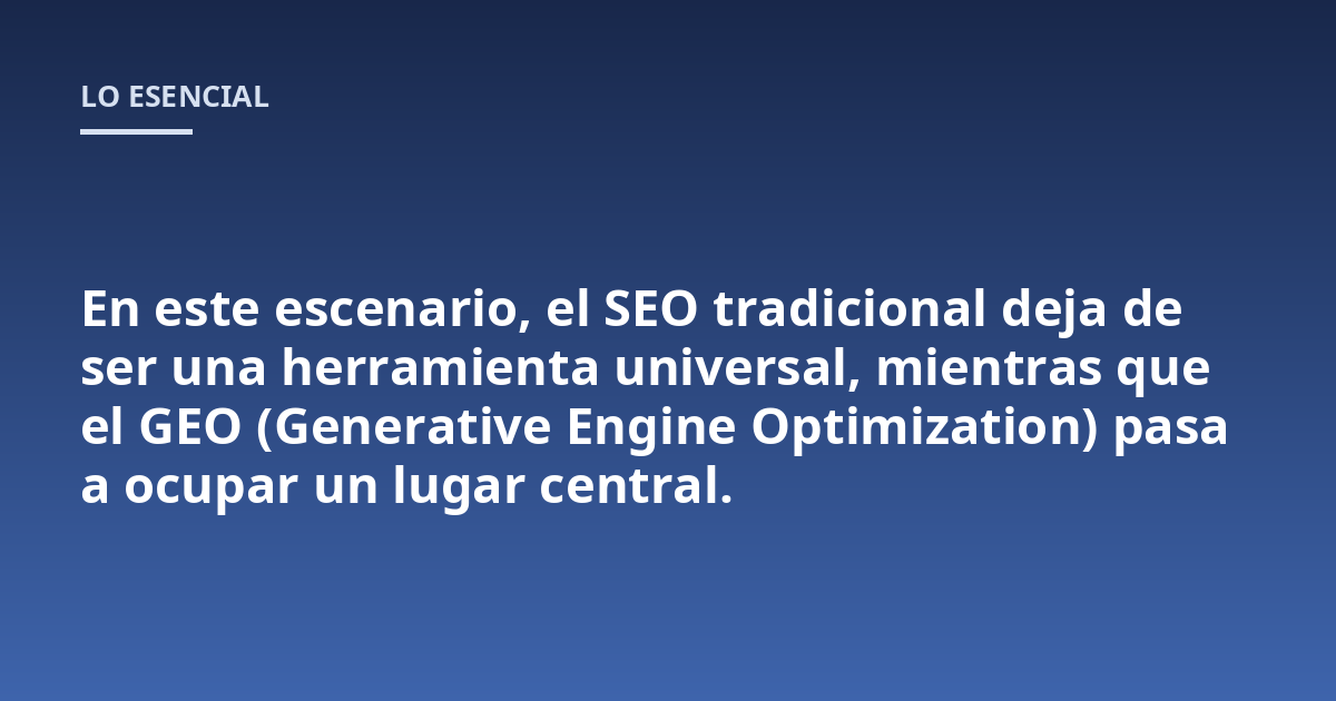En este escenario, el SEO tradicional deja de ser una herramienta universal, mientras que el GEO (Generative Engine Optimization) pasa a ocupar un lugar central.