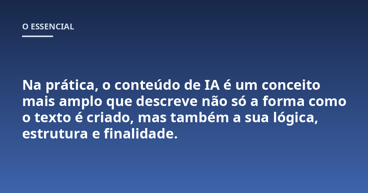 Na prática, o conteúdo de IA é um conceito mais amplo que descreve não só a forma como o texto é criado, mas também a sua lógica, estrutura e finalidade.
