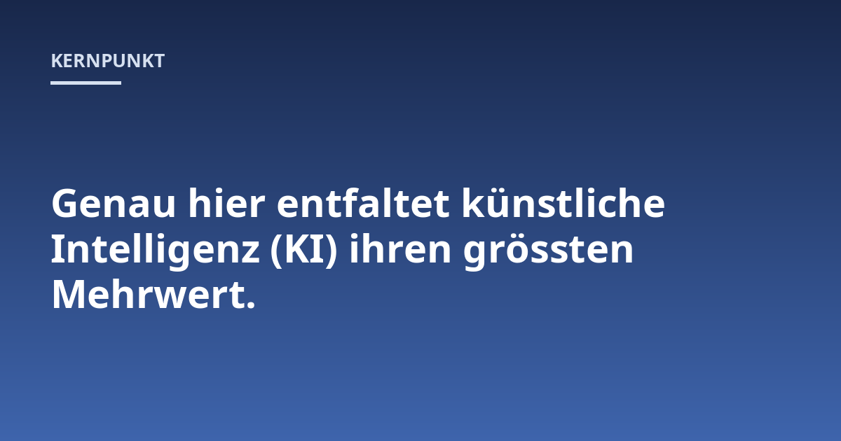 Genau hier entfaltet künstliche Intelligenz (KI) ihren grössten Mehrwert.