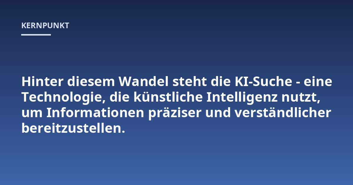 Hinter diesem Wandel steht die KI-Suche - eine Technologie, die künstliche Intelligenz nutzt, um Informationen präziser und verständlicher bereitzustellen.