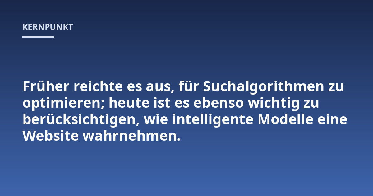 Früher reichte es aus, für Suchalgorithmen zu optimieren; heute ist es ebenso wichtig zu berücksichtigen, wie intelligente Modelle eine Website wahrnehmen.