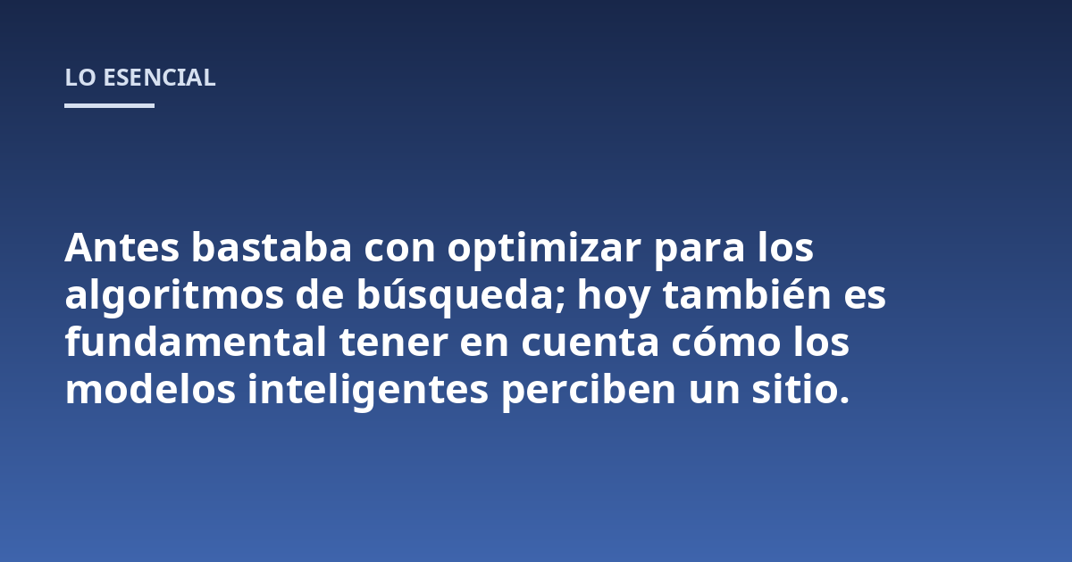 Antes bastaba con optimizar para los algoritmos de búsqueda; hoy también es fundamental tener en cuenta cómo los modelos inteligentes perciben un sitio.