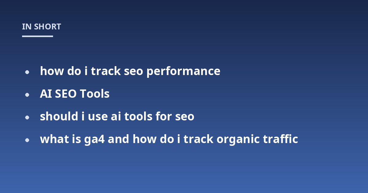 how do i track seo performance; AI SEO Tools; should i use ai tools for seo; what is ga4 and how do i track organic traffic