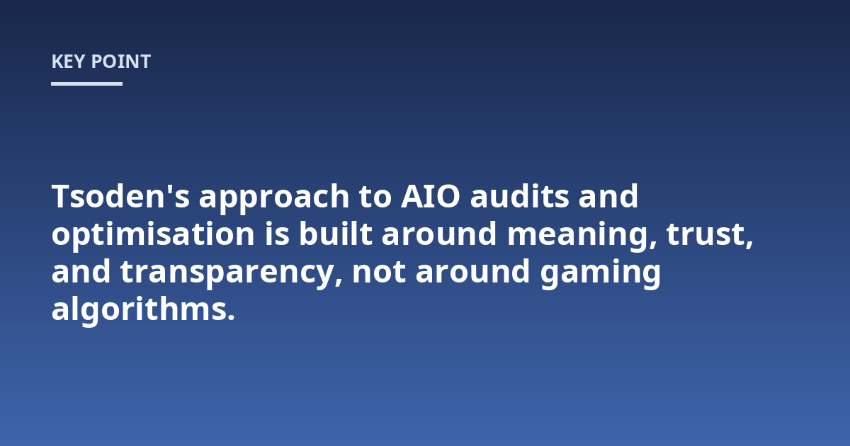 Tsoden's approach to AIO audits and optimisation is built around meaning, trust, and transparency, not around gaming algorithms.