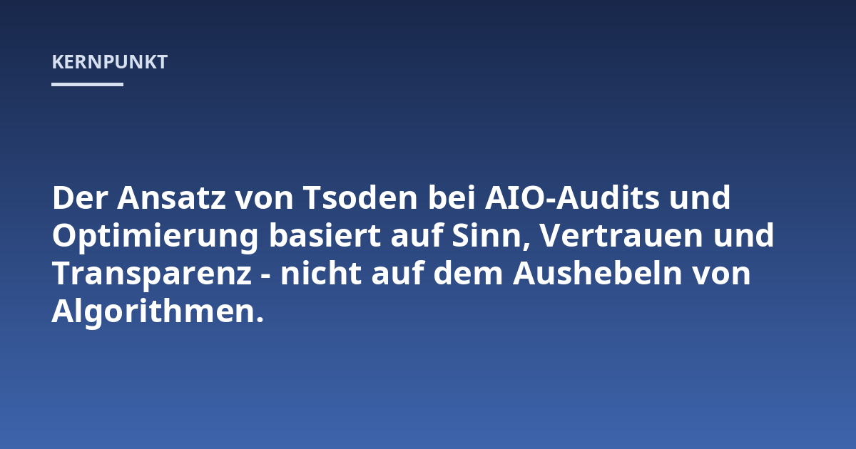 Der Ansatz von Tsoden bei AIO-Audits und Optimierung basiert auf Sinn, Vertrauen und Transparenz - nicht auf dem Aushebeln von Algorithmen.