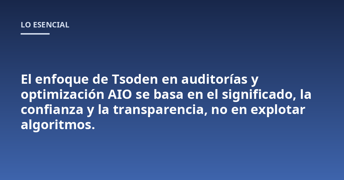 El enfoque de Tsoden en auditorías y optimización AIO se basa en el significado, la confianza y la transparencia, no en explotar algoritmos.