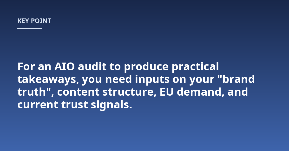 For an AIO audit to produce practical takeaways, you need inputs on your "brand truth", content structure, EU demand, and current trust signals.