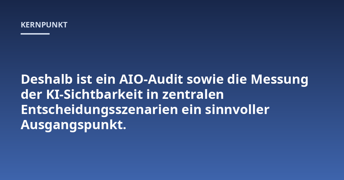 Deshalb ist ein AIO-Audit sowie die Messung der KI-Sichtbarkeit in zentralen Entscheidungsszenarien ein sinnvoller Ausgangspunkt.