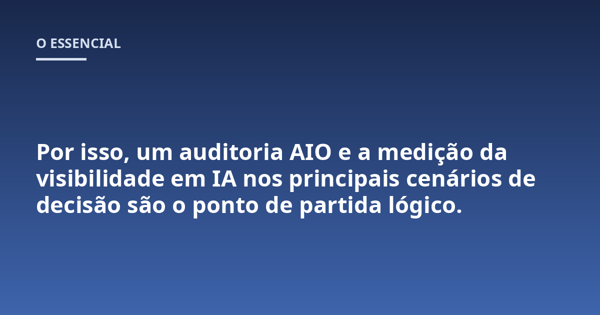 Por isso, um auditoria AIO e a medição da visibilidade em IA nos principais cenários de decisão são o ponto de partida lógico.