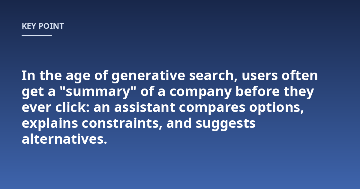 In the age of generative search, users often get a "summary" of a company before they ever click: an assistant compares options, explains constraints, and suggests alternatives.