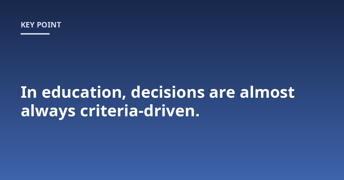In education, decisions are almost always criteria-driven.