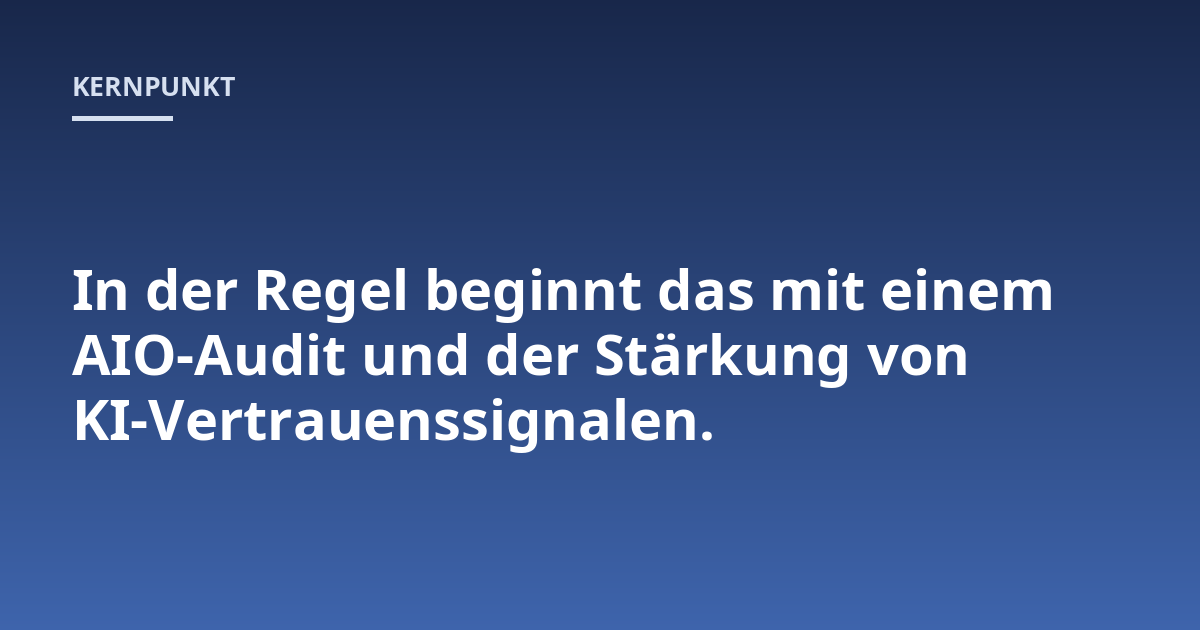 In der Regel beginnt das mit einem AIO-Audit und der Stärkung von KI-Vertrauenssignalen.