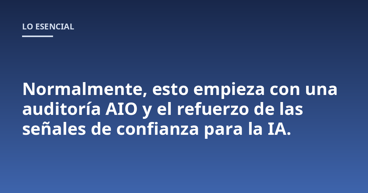 Normalmente, esto empieza con una auditoría AIO y el refuerzo de las señales de confianza para la IA.