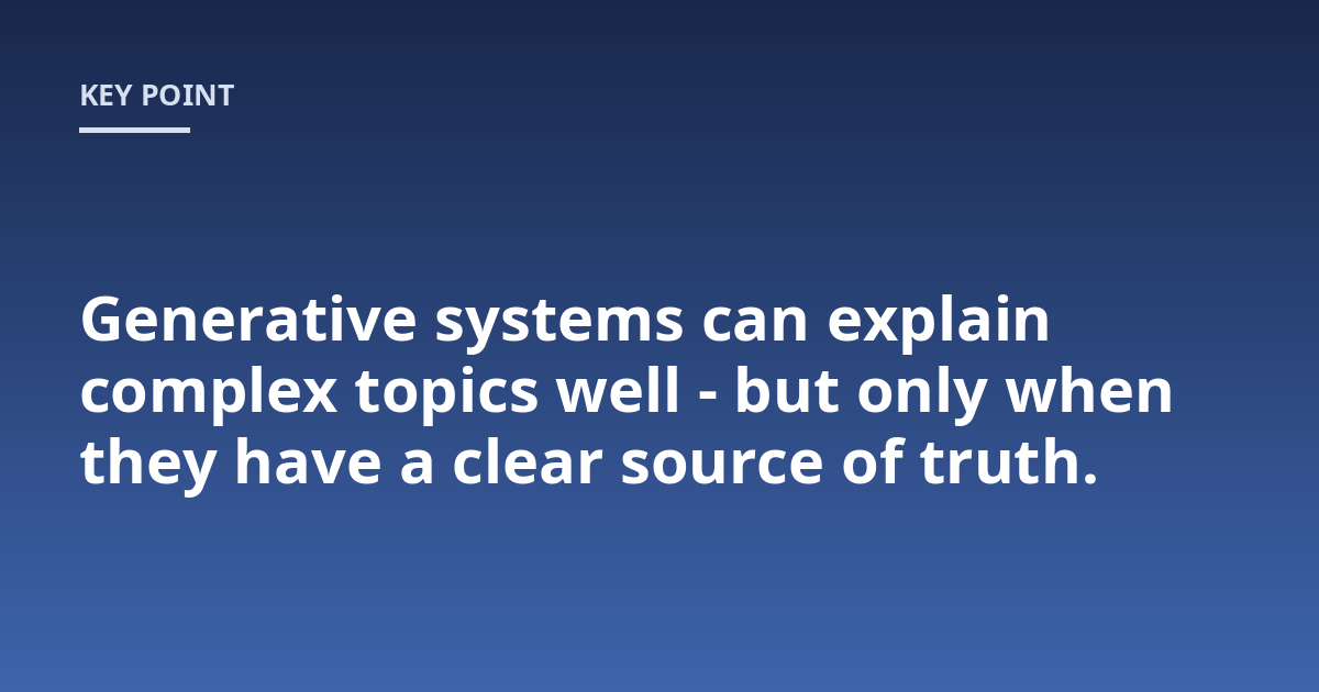 Generative systems can explain complex topics well - but only when they have a clear source of truth.