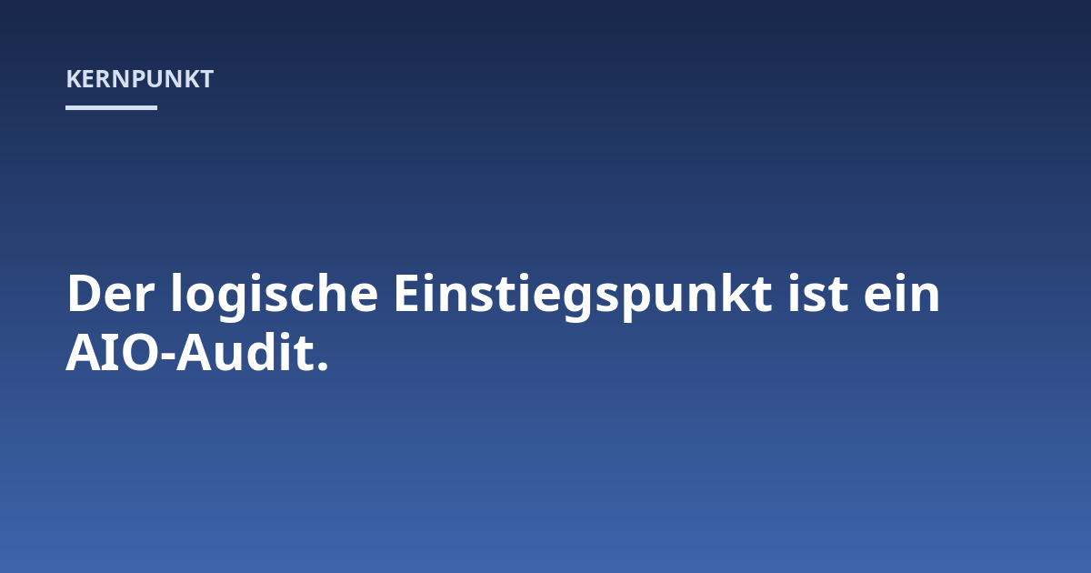 Der logische Einstiegspunkt ist ein AIO-Audit.