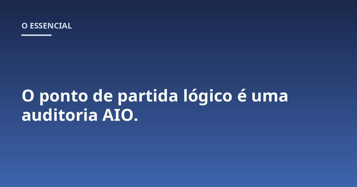 O ponto de partida lógico é uma auditoria AIO.