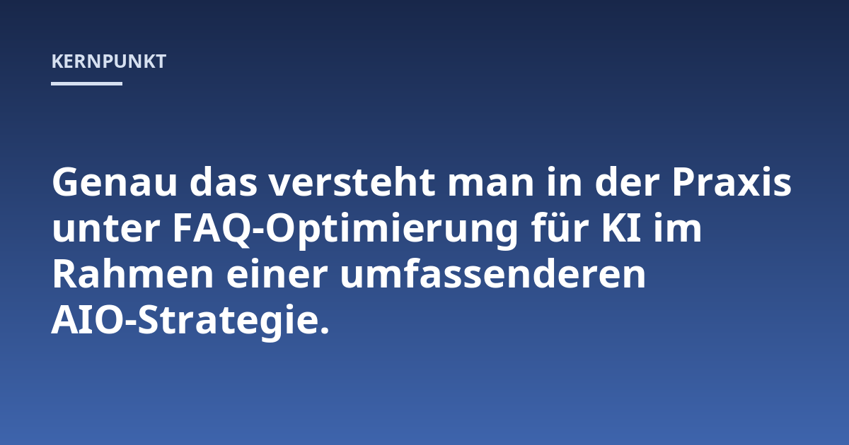 Genau das versteht man in der Praxis unter FAQ-Optimierung für KI im Rahmen einer umfassenderen AIO-Strategie.